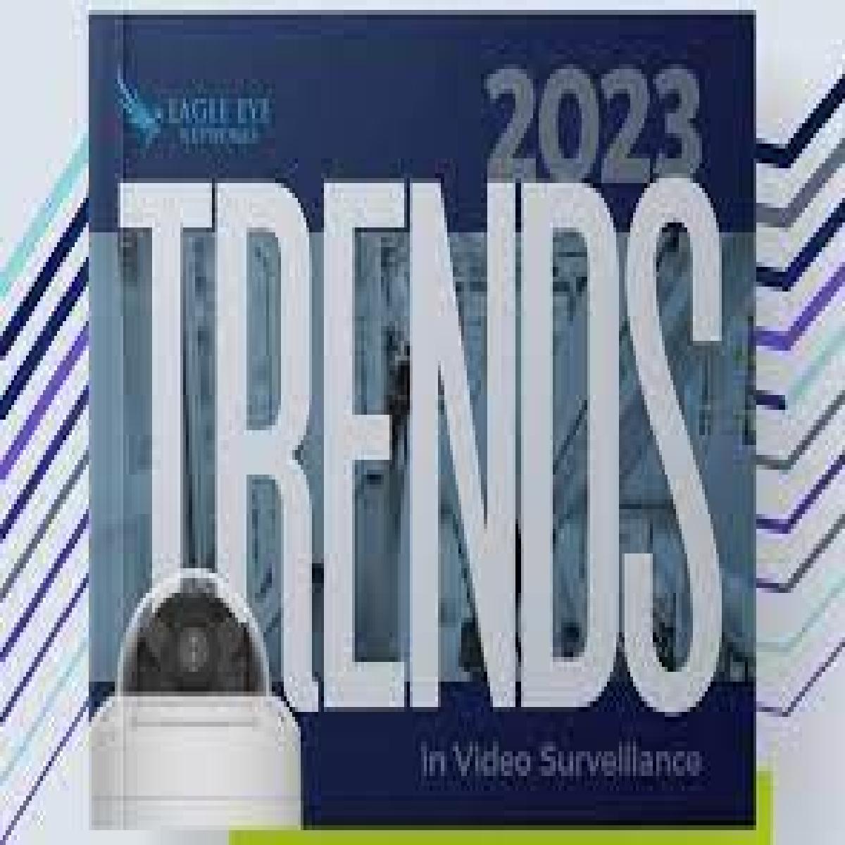 Eagle Eye Networks Releases 2023 Video Surveillance Trends Report